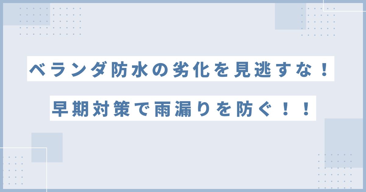 ベランダ防水の劣化を見逃すな！早期対策で雨漏りを防ぐ！！