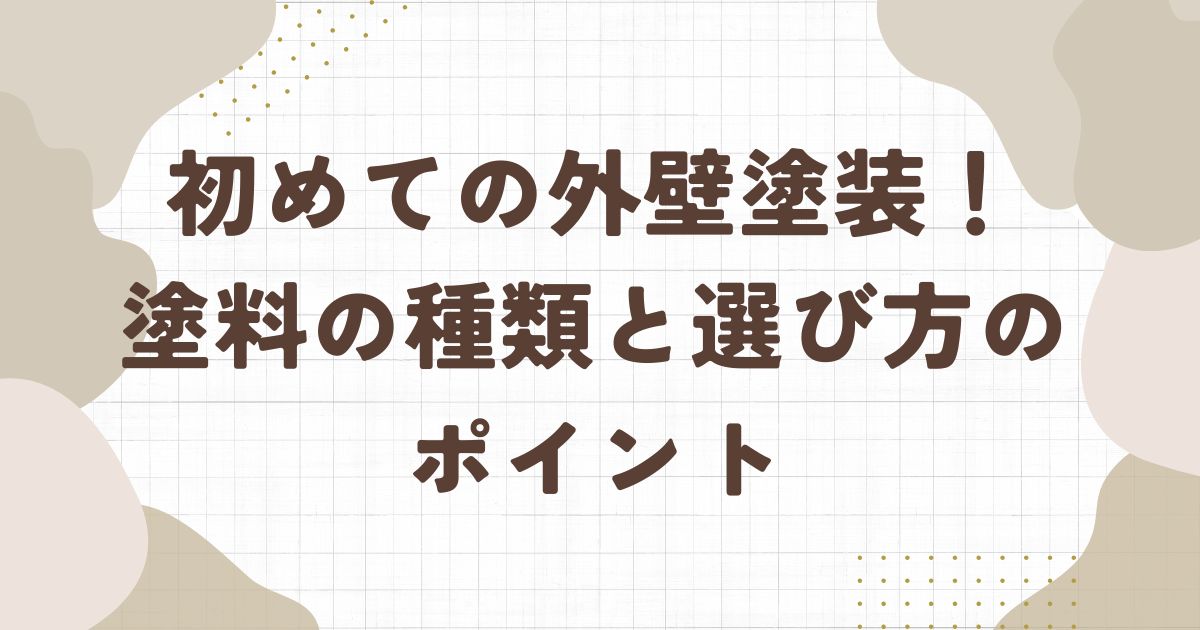 初めての外壁塗装！塗料の種類と選び方のポイント