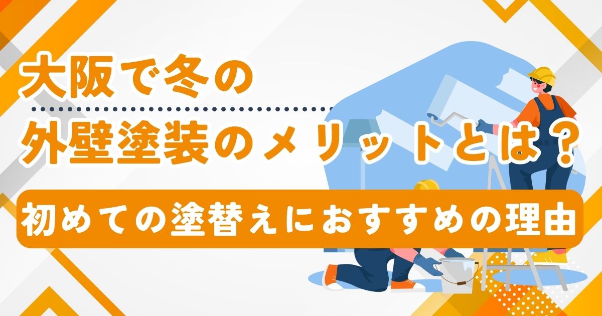 大阪で冬の外壁塗装のメリットとは？初めての塗替えにおすすめの理由