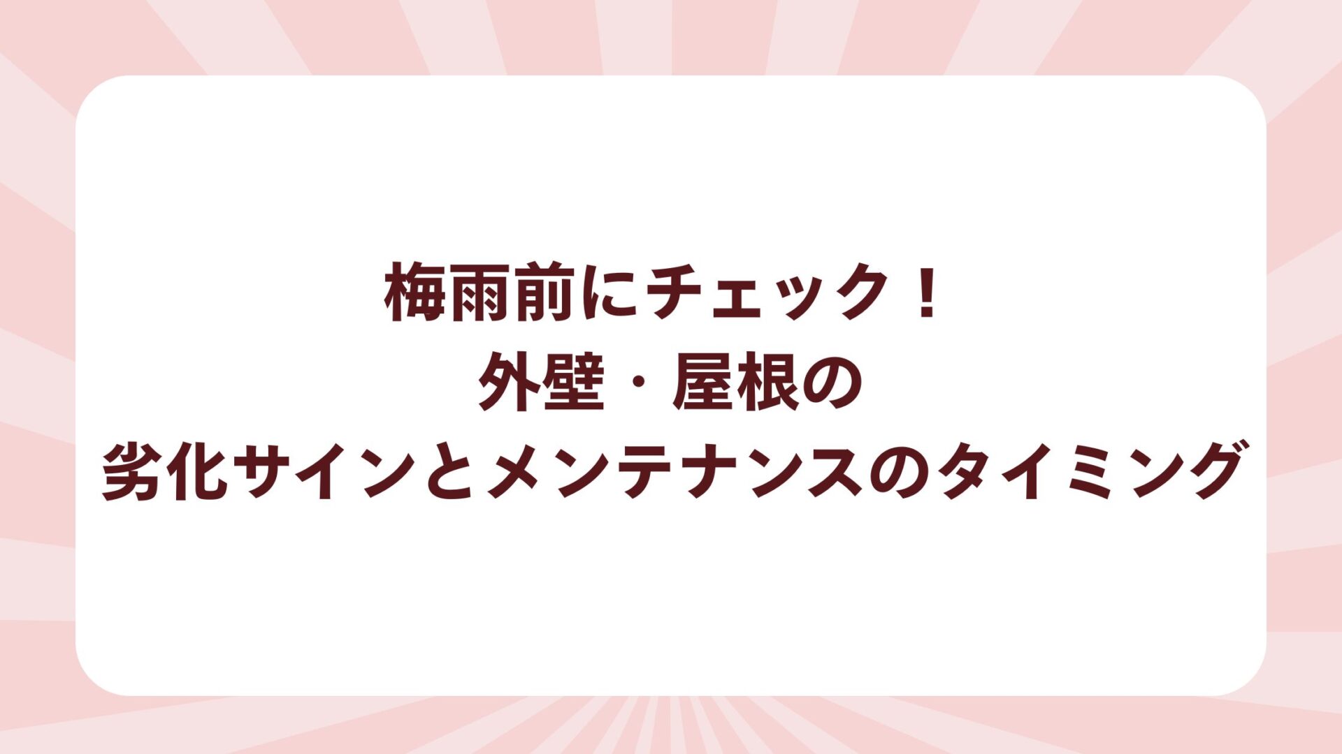 梅雨前にチェック！外壁・屋根の劣化サインとメンテナンスのタイミング