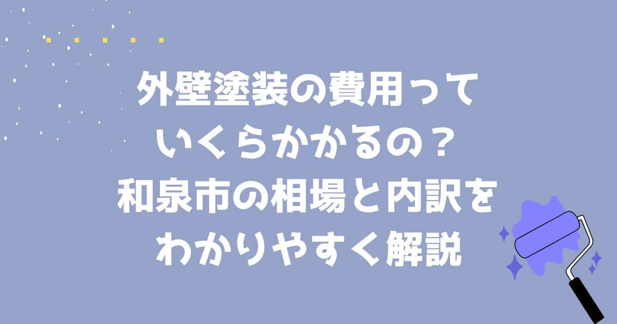 外壁塗装の費用っていくらかかるの？和泉市の相場と内訳をわかりやすく解説